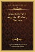 Some Letters of Augustus Peabody Gardner 0469333898 Book Cover