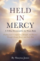 Held in Mercy: A 33-Day Devotional for the Weary Body: Finding God’s Compassion, Strength, and Presence Through Chronic Illness and Daily Pain (Compassion & Mercy) B0GXRMC5Z6 Book Cover