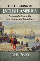 The Founding of English America: An Introduction to the Lost Colony and Jamestown 1476695245 Book Cover