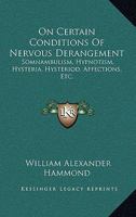 On Certain Conditions of Nervous Derangement, Somnambulism--Hypnotism--Hysteria--Hysteriod Affections, Etc 1015293115 Book Cover