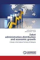 Zakat administration,distribution and economic growth: A Study in the Federal Territory of Malaysia 3848425688 Book Cover