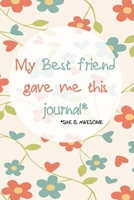 My Best Friend Gave Me This Journal: Funny Best Friend Appreciation Writing Journal For Women/Girls 1702228045 Book Cover