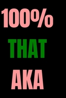 100% THAT AKA: blank lined journal; alpha kappa alpha merchandise; alpha kappa alpha paraphernalia 1712229133 Book Cover