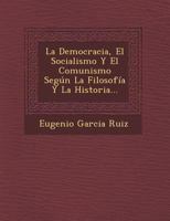 La Democracia, El Socialismo Y El Comunismo Seg�n La Filosof�a Y La Historia... 1021600474 Book Cover