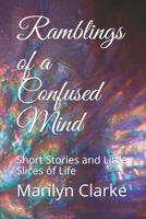 Ramblings of a Confused Mind: Short Stories and Little Slices of Life B088N977KY Book Cover