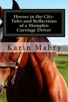 Horses in the City- Tales and Reflections of a Memphis Carriage Driver 151220398X Book Cover