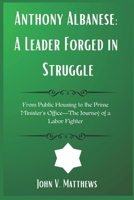 Anthony Albanese: A Leader Forged in Struggle: From Public Housing to the Prime Minister’s Office—The Journey of a Labor Fighter B0F1KJYKQM Book Cover