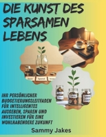Die Kunst des sparsamen Lebens: Ihr persönlicher Budgetierungsleitfaden für intelligentes Ausgeben, Sparen und Investieren für eine wohlhabendere Zukunft (German Edition) B0FP5RKFG8 Book Cover