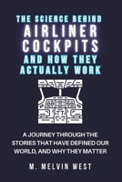 The Science Behind Airliner Cockpits and How They Actually Work: A Journey Through the Stories That Have Defined Our World, and Why They Matter (How science, engineering, and technology work) B0DQPVJ9T5 Book Cover