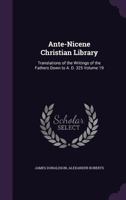 Ante-Nicene Christian Library: Translations of the Writings of the Fathers Down to A. D. 325 Volume 19 1347196099 Book Cover