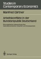 Arbeitskonflikte in der Bundesrepublik Deutschland: Eine empirische Untersuchung ihrer makrookonomischen Ursachen und Konsequenzen (Studies in contemporary economics) 3540516859 Book Cover
