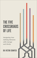 Five Crossroads of Life : Navigating Your Defining Moments with Courage and Clarity 0800778332 Book Cover