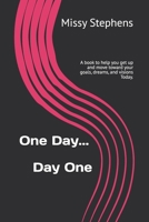 One Day...Day One: A book to help you get up and move toward your goals, dreams, and visions Today. B0FNKBJTGH Book Cover