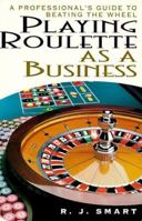 Playing Roulette As A Business: A Professional's Guide to Beating the Wheel 0818405856 Book Cover