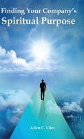 Finding Your Company's Spiritual Purpose 1951776542 Book Cover