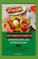 The Complete Guide To Diverticulitis And Diverticulosis Diet: A Beginner's Guide And Meal Plan For Better Gut Health B08SXZBBYC Book Cover