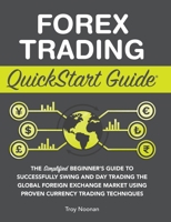 Forex Trading QuickStart Guide: The Simplified Beginner's Guide to Successfully Swing and Day Trading the Global Foreign Exchange Market Using Proven Currency Trading Techniques 1636100139 Book Cover
