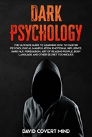 DARK PSYCHOLOGY: The Ultimate Guide To Learning How To Master Psychological Manipulation, Emotional Influence, Dark NLP, Persuasion, Art of Reading People, Body Language and Other Secret Techniques 1708038957 Book Cover