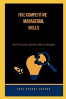 FIVE COMPETITIVE MANAGERIAL SKILLS B0DVC5RKR8 Book Cover