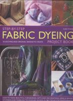 Step-By-Step Fabric Dyeing Project Book: 30 Exciting And Original Designs To Create: How To Make Beautiful Furnishings, Gifts And Decorations Using A ... Shown In 280 Step-By-Step Photographs 0857233696 Book Cover