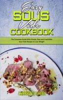 Easy Sous Vide Cookbook: The Complete Guide With Simple, Easy and Irresistible Sous Vide Recipes to Lose Weight 1802412913 Book Cover