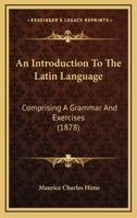 An Introduction To The Latin Language: Comprising A Grammar And Exercises 1436775078 Book Cover
