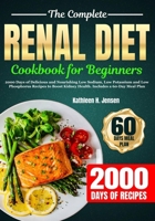 THE COMPLETE RENAL DIET COOKBOOK FOR BEGINNERS: 2000 Days of Delicious and Nourishing Low Sodium, Low Potassium and Low Phosphorus Recipes to Boost Kidney Health. Includes a 60-Day Meal Plan B0CQH16436 Book Cover