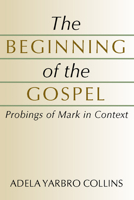 The Beginning of the Gospel: Probings of Mark in Context 0800626222 Book Cover