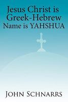 Jesus Christ Is Greek-Hebrew Name Is Yahshua 1452059853 Book Cover