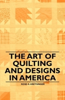The Art of Quilting and Designs in America 1446542327 Book Cover