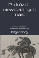 Podróz do niewidzialnych miast: Ostatnia podróz Kubilaj-chana Ksiega labiryntów niewidzialnych miast (Polish Edition) B0H3FC4SDN Book Cover