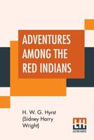 Adventures Among the Red Indians 151701056X Book Cover