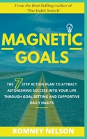 Magnetic Goals - The 7-Step Action Plan to Attract Astonishing Success Into Your Life Through Goal Setting and Supportive Daily Habits 1393883877 Book Cover