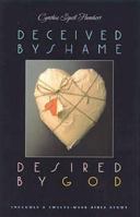 Deceived by Shame, Desired by God: Includes a Twelve-Week Bible Study (Women of Wisdom Series) 1576832198 Book Cover