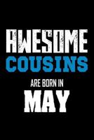 Awesome Cousins Are Born In May: Cousin May Birthday Gift Notebook for Him 1986886859 Book Cover