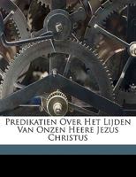 Predikatien Over Het Lijden Van Onzen Heere Jezus Christus 1149262044 Book Cover