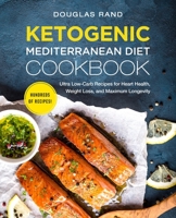 Ketogenic Mediterranean Diet Cookbook: Ultra Low-Carb Recipes for Heart Health, Weight Loss, and Maximum Longevity B09TF4LQ52 Book Cover