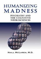 Humanizing Madness: Psychiatry and the Cognitive Neurosciences 1932690395 Book Cover