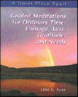 Guided Meditations for Ordinary Time: Courage, Loss, Gratitude and Needs (Quiet Place Apart (Audio)) 0884895866 Book Cover