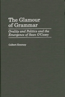 The Glamour of Grammar: Orality and Politics and the Emergence of Sean O'Casey (Contributions in Drama and Theatre Studies) 0313313032 Book Cover