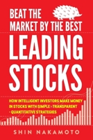 Beat the Market by the Best Leading Stocks: How intelligent investors make money in Stocks with simple, transparent, quantitative strategies 1692987003 Book Cover