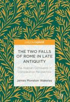 The Two Falls of Rome in Late Antiquity: The Arabian Conquests in Comparative Perspective 3319697951 Book Cover