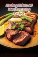 Sizzling Sirloin: 95 Mouthwatering Recipes B0CDZ991V9 Book Cover