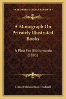 A Monograph on Privately Illustrated Books: A Plea for Bibliomania 1436741114 Book Cover