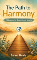 The Path to Harmony: 110 Lessons for Strength and Growth: Inspirational Quotes and Personal Reflections to Overcome Challenges, Find Inner Peace, and Live with Purpose B0DZ6TQ43W Book Cover