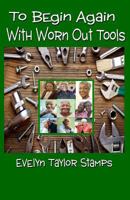 To Begin Again with Worn Out Tools 1981337741 Book Cover