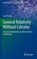 General Relativity Without Calculus: A Concise Introduction to the Geometry of Relativity 3642270506 Book Cover