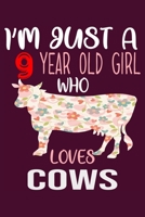 I'm Just A 9 Years Old Girl Who Loves Cows: 6 x 9 Blank, Ruled Writing Journal Lined for Girls, Cow Girl Birthday Gift, A 120 pages Composition Notebook For A Girl Who Loves Cows B083XX3LVZ Book Cover