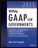 Wiley GAAP for Governments 2015: Interpretation and Application of Generally Accepted Accounting Principles for State and Local Governments (Wiley Regulatory Reporting) 1118979907 Book Cover