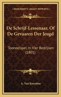 De Schrijf-Lessenaar, Of De Gevaaren Der Jeugd: Tooneelspel, In Vier Bedrijven (1801) 1167530934 Book Cover